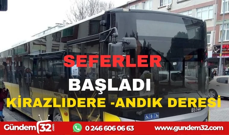 KİRAZLIDERE VE ANDIK DERESİNE SEFERLER BAŞLADI