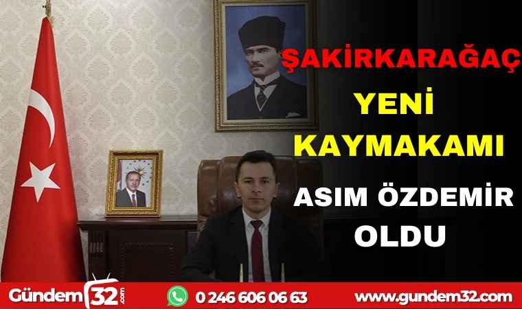 ŞAKİRKARAĞAC'IN YENİ KAYMAKAM ASIM ÖZDEMİR OLDU