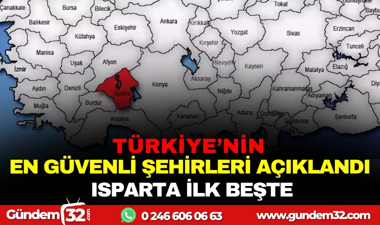 TÜRKİYE'NİN EN GÜVENLİ ŞEHİRLERİ AÇIKLANDI: ISPARTA İLK BEŞTE