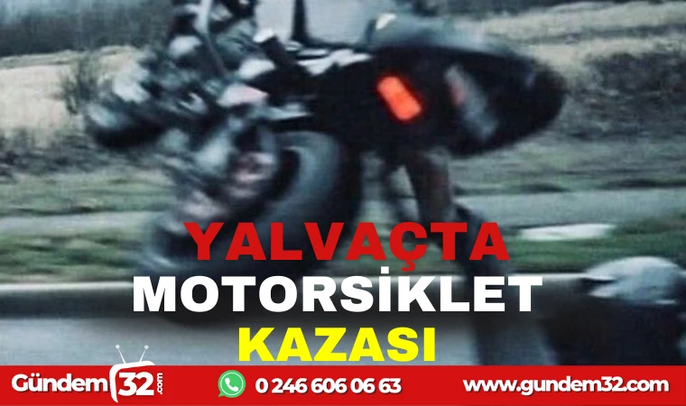 YALVAÇTA MOTORSİKLET KAZASI