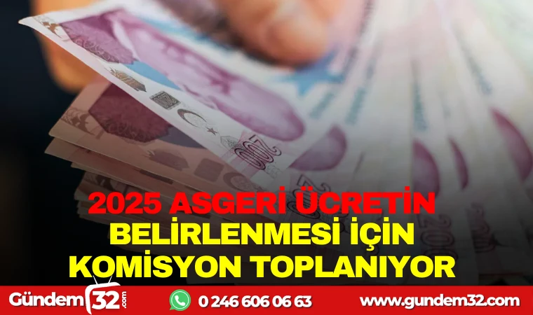 2025 ASGARİ ÜCRETİN BELİRLENMESİ İÇİN KOMİSYON TOPLANIYOR