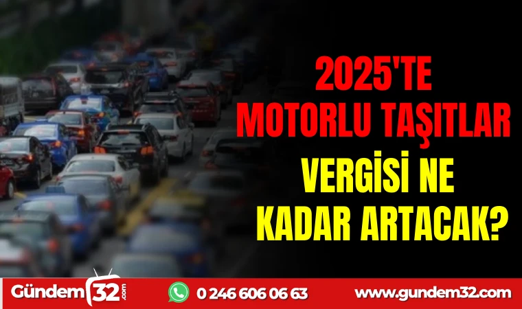 2025’TE MOTORLU TAŞITLAR VERGİSİ NE KADAR ARTACAK?