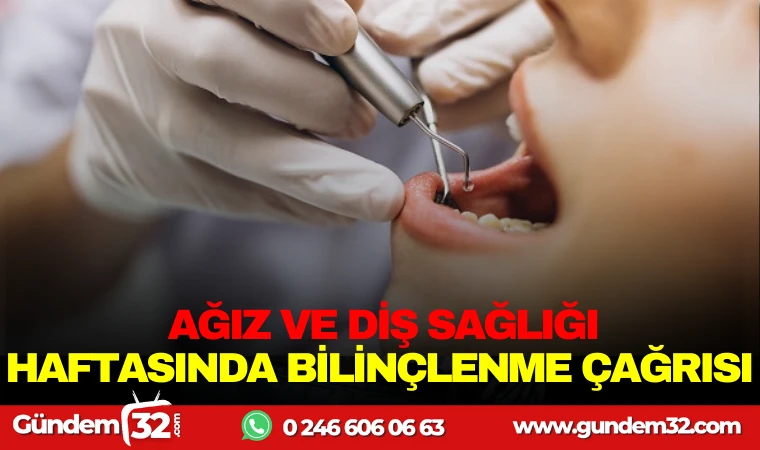 AĞIZ VE DİŞ SAĞLIĞI HAFTASI’NDA BİLİNÇLENME ÇAĞRISI