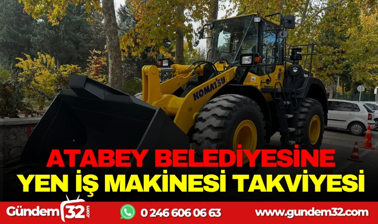 ATABEY BELEDİYESİNE YENİ İŞ MAKİNESİ TAKVİYESİ