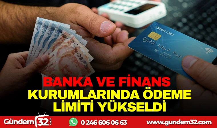 BANKA VE FİNANS KURUMLARINDA ÖDEME LİMİTİ YÜKSELDİ