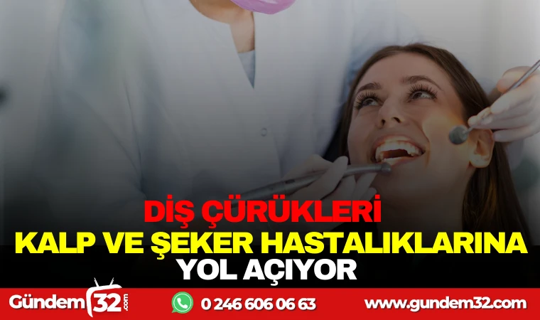 DİŞ ÇÜRÜKLERİ KALP VE ŞEKER HASTALIKLARINA YOL AÇIYOR