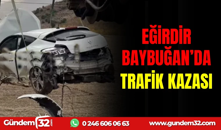 EĞİRDİR BAYBUĞAN’DA TRAFİK KAZASI