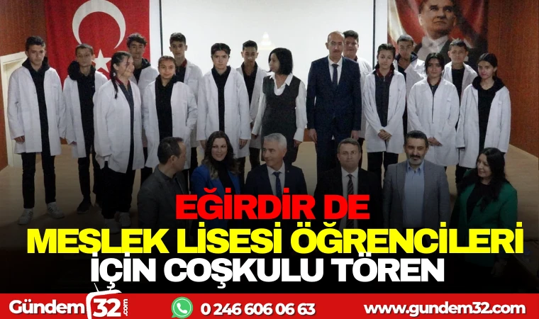 EĞİRDİR DE MESLEK LİSESİ ÖĞRENCİLERİ İÇİN COŞKULU TÖREN