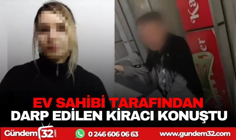 EV SAHİBİ TARAFINDAN DARP EDİLEN KİRACI KONUŞTU