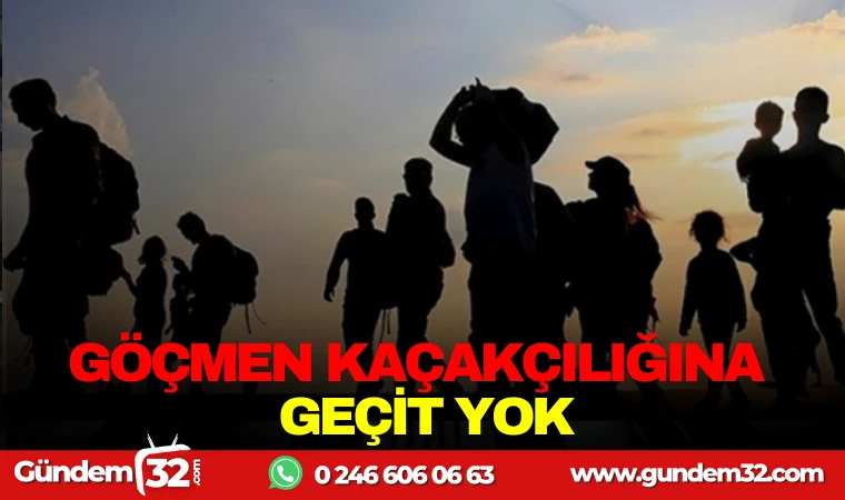 GÖÇMEN KAÇAKÇILIĞINA GEÇİT YOK