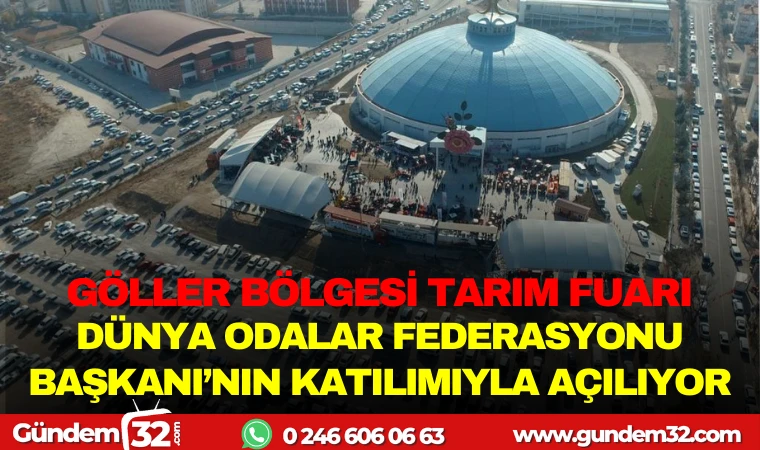 GÖLLER BÖLGESİ TARIM FUARI, DÜNYA ODALAR FEDERASYONU BAŞKANI'NIN KATILIMIYLA AÇILIYOR