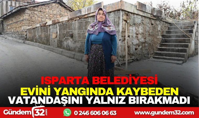 ISPARTA BELEDİYESİ EVİNİ YANGINDA KAYBEDEN VATANDAŞINI YALNIZ BIRAKMADI