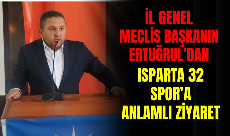 İL GENEL MECLİS BAŞKANI ERTUĞRUL’DAN ISPARTA 32 SPOR'A ANLAMLI ZİYARET