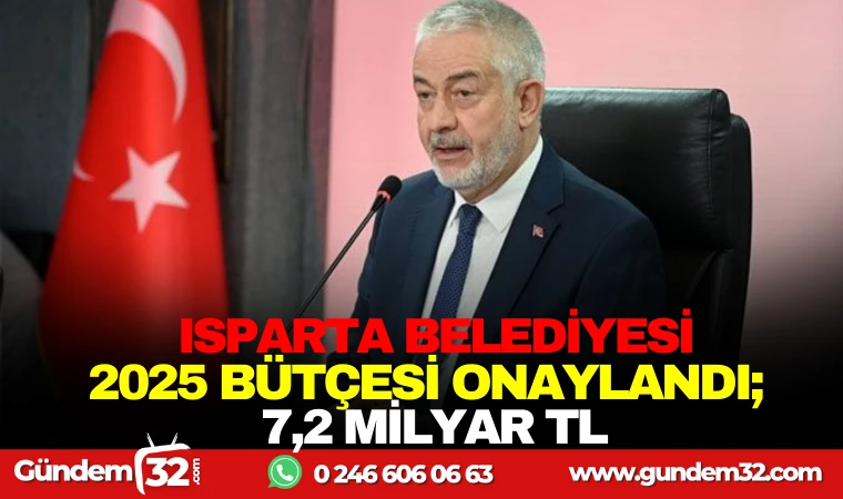 ISPARTA BELEDİYESİ, 2025’TE 7 MİLYAR TL İLE BÜYÜK YATIRIMLARA İMZA ATACAK