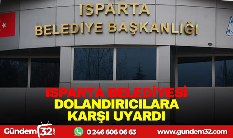 ISPARTA BELEDİYESİ, DOLANDIRICILARA KARŞI UYARDI