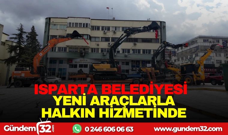 ISPARTA BELEDİYESİ YENİ ARAÇLARLA HALKIN HİZMETİNDE