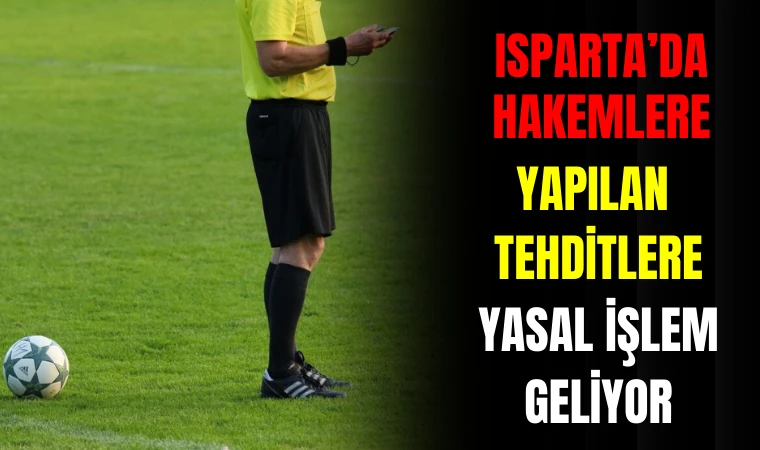 ISPARTA ’DA HAKEMLERE YAPILAN TEHDİTLERE YASAL İŞLEM GELİYOR