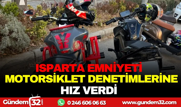 ISPARTA EMNİYETİ MOTOSİKLET DENETİMLERE HIZ VERDİ!