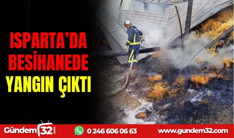 ISPARTA'DA BESİHANEDE YANGIN ÇIKTI