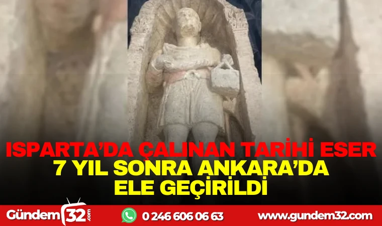 ISPARTA'DA ÇALINAN TARİHİ ESER, 7 YIL SONRA ANKARA’DA ELE GEÇİRİLDİ