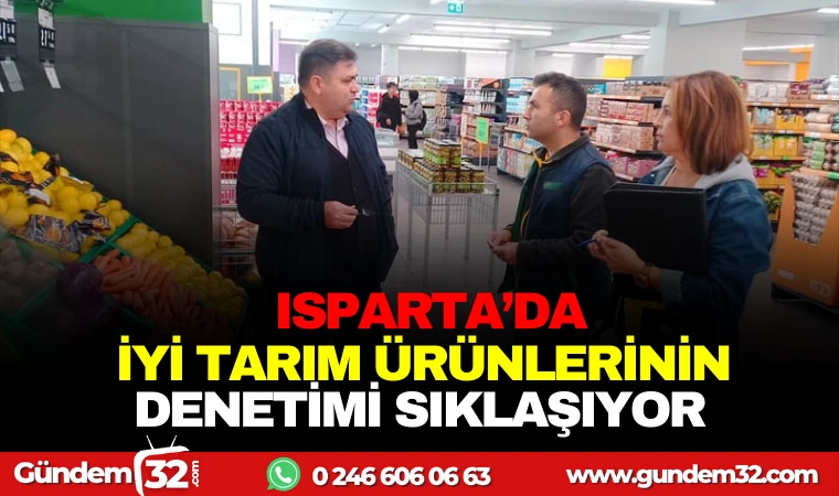 ISPARTA'DA İYİ TARIM ÜRÜNLERİNİN DENETİMLERİ SIKILAŞIYOR