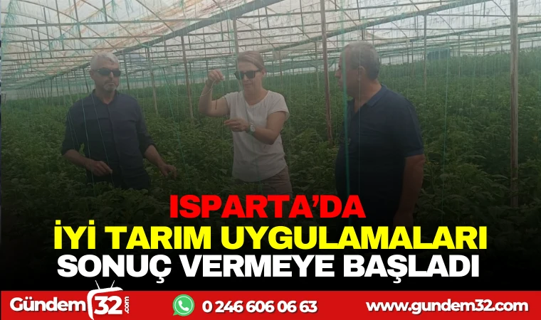 ISPARTA'DA İYİ TARIM UYGULAMALARI SONUÇ VERMEYE BAŞLADI