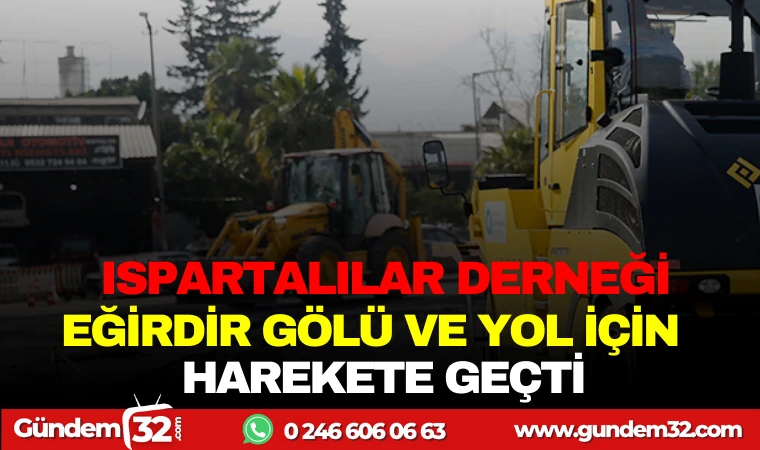 ISPARTALILAR DERNEĞİ, EĞİRDİR GÖLÜ VE YOL İÇİN HAREKETE GEÇTİ