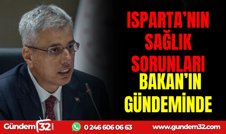 ISPARTA’NIN SAĞLIK SORUNLARI BAKAN’IN GÜNDEMİNDE