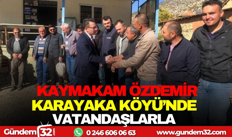 KAYMAKAM ÖZDEMİR, KARAYAKA KÖYÜNDE VATANDAŞLARLA