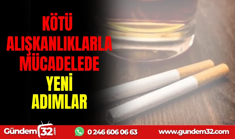 KÖTÜ ALIŞKANLIKLARLA MÜCADELEDE YENİ ADIMLAR