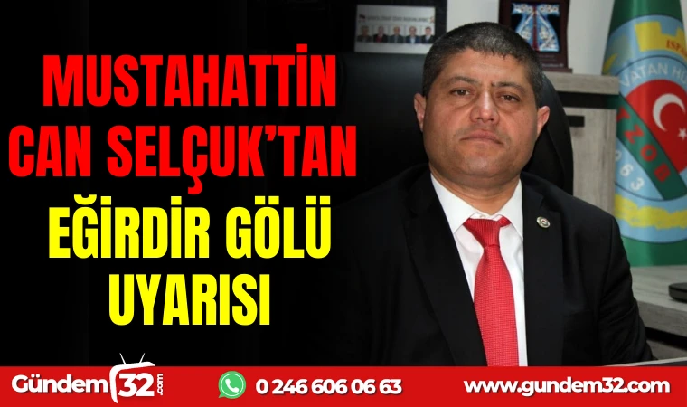 MUSTAHATTİN CAN SELÇUK TAN EĞİRDİR GÖLÜ UYARISI