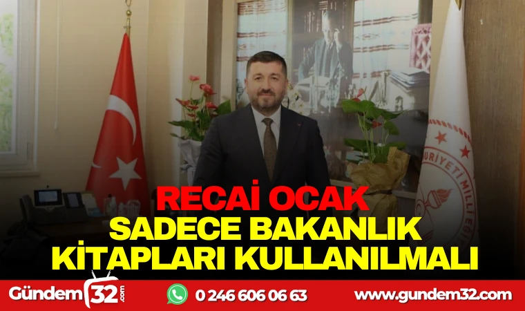 RECAİ OCAK: SADECE BAKANLIK KİTAPLARI KULLANILMALI