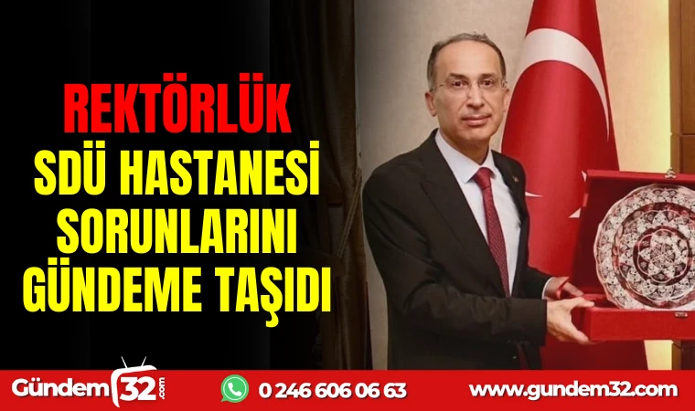 REKTÖRLÜK SDÜ HASTANESİ SORUNLARINI GÜNDEME TAŞIDI