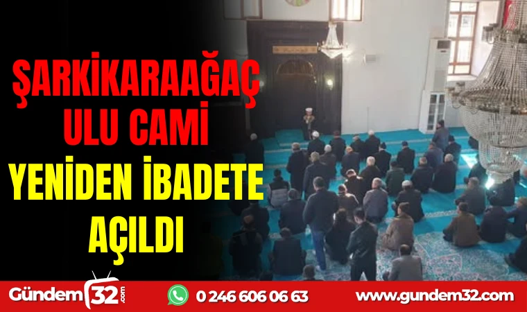 ŞARKİKARAAĞAÇ MERKEZ ULU CAMİİ YENİDEN İBADETE AÇILDI