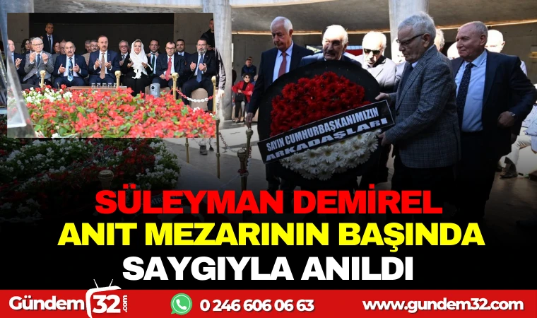 SÜLEYMAN DEMİREL ANIT MEZARININ BAŞINDA SAYGIYLA ANILDI