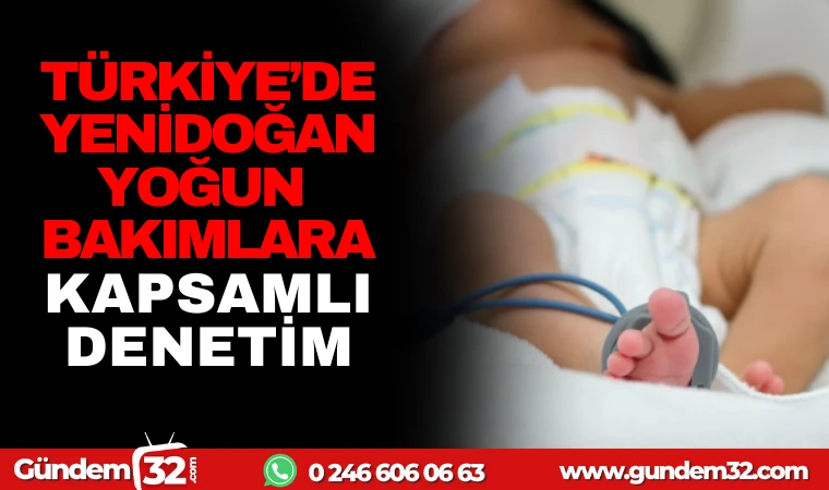 TÜRKİYE'DE’DE YENİDOĞAN YOĞUN BAKIMLARA KAPSAMLI DENETİM