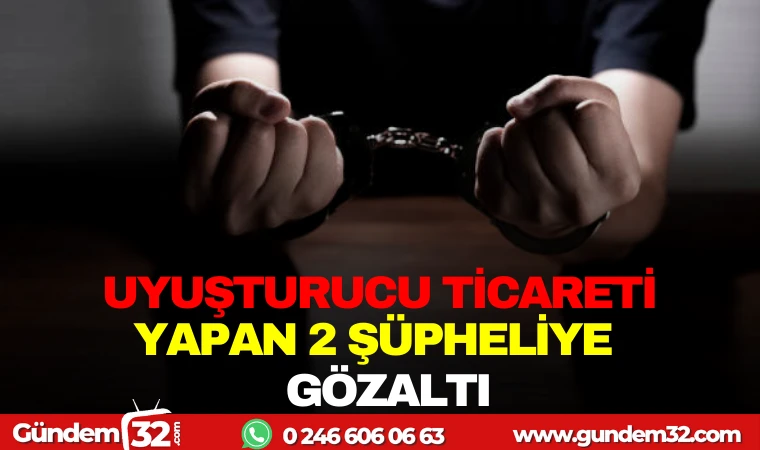 UYUŞTURUCU TİCARETİ YAPAN 2 ŞÜPHELİYE GÖZALTINDA