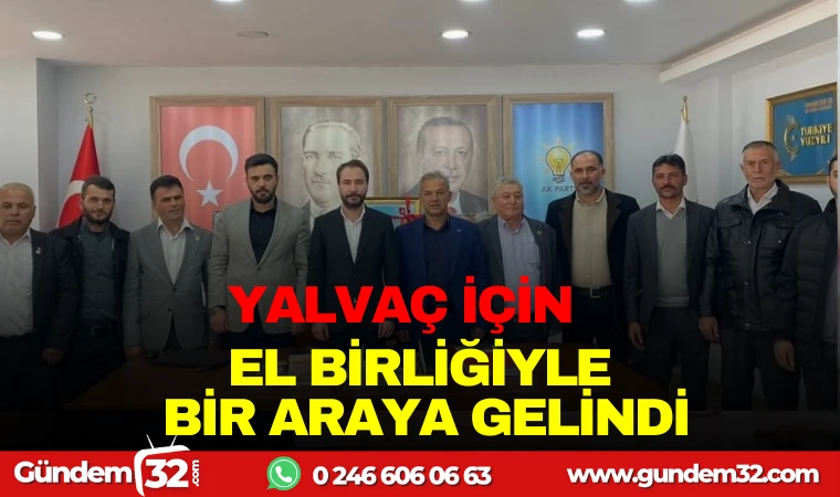 YALVAÇ İÇİN EL BİRLİĞİYLE BİR ARAYA GELİNDİ