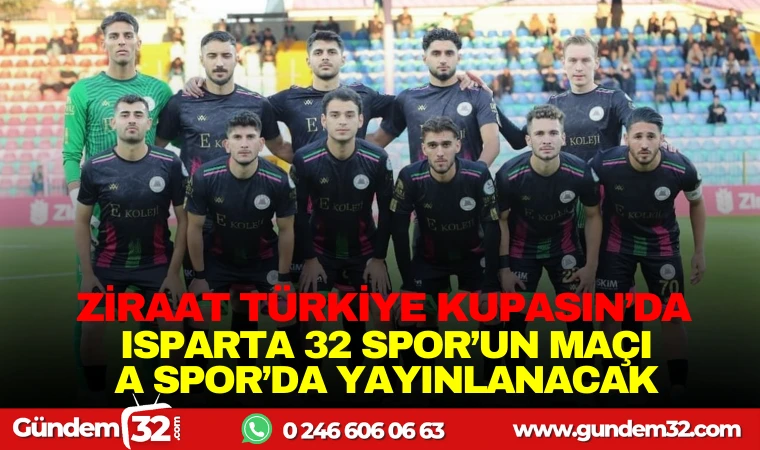 ZİRAAT TÜRKİYE KUPASI’NDA ISPARTA 32 SPOR’UN MAÇI A SPOR'DA YAYINLANACAK