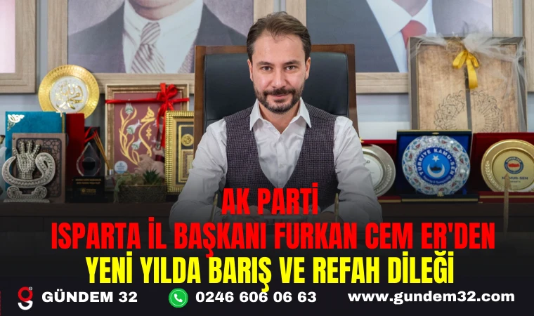 AK PARTİ ISPARTA İL BAŞKANI FURKAN CEM ER'DEN YENİ YILDA BARIŞ VE REFAH DİLEĞİ