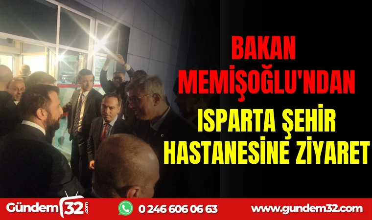 BAKAN MEMİŞOĞLU'NDAN ISPARTA ŞEHİR HASTANESİ'NE ZİYARET