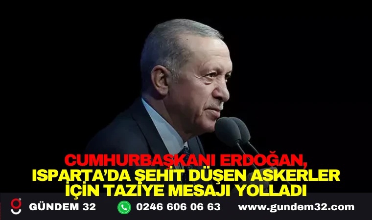 CUMHURBAŞKANI ERDOĞAN, ISPARTA ŞEHİT DÜŞEN ASKERLER İÇİN TAZİYE MESAJI YOLLADI