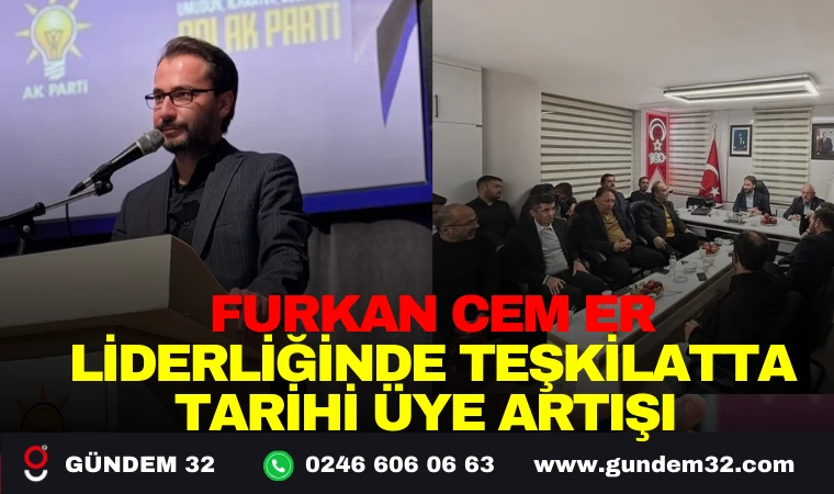 FURKAN CEM ER LİDERLİĞİNDE TEŞKİLATTA TARİHİ ÜYE ARTIŞI