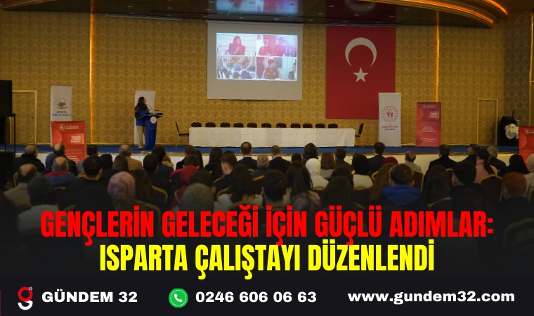 GENÇLERİN GELECEĞİ İÇİN GÜÇLÜ ADIMLAR: ISPARTA ÇALIŞTAYI DÜZENLENDİ