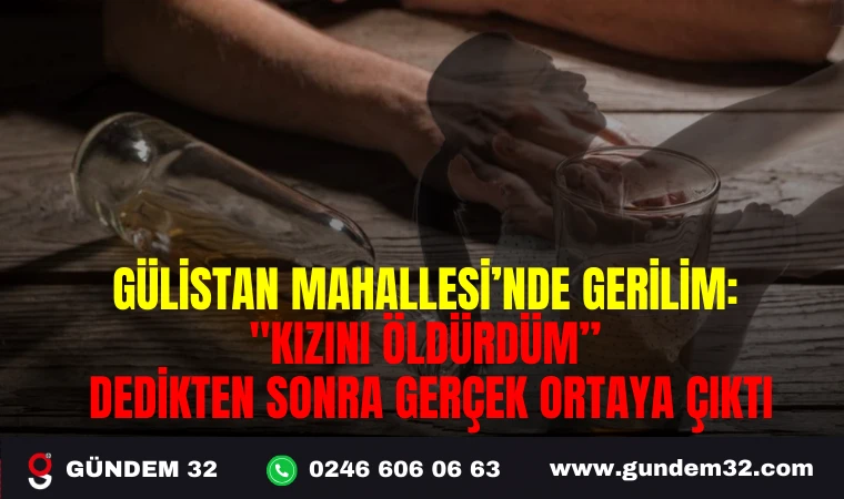 GÜLİSTAN MAHALLESİ’NDE GERİLİM: “KIZINI ÖLDÜRDÜM ” DEDİKTEN SONRA GERÇEK ORTAYA ÇIKTI