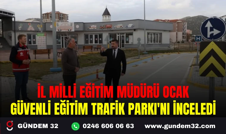 İL MİLLİ EĞİTİM MÜDÜRÜ OCAK GÜVENLİ EĞİTİM TRAFİK PARKI'NI İNCELEDİ