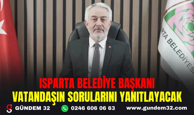 ISPARTA BELEDİYE BAŞKANI VATANDAŞIN SORULARINI YANITLAYACAK