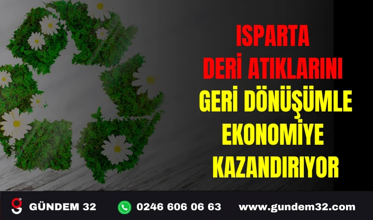 ISPARTA DERİ ATIKLARINI GERİ DÖNÜŞÜMLE EKONOMİYE KAZANDIRIYOR