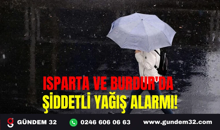 ISPARTA VE BURDUR'DA ŞİDDETLİ YAĞIŞ ALARMI!