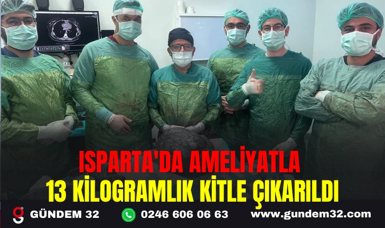 ISPARTA'DA AMELİYATLA 13 KİLOGRAMLIK KİTLE ÇIKARILDI